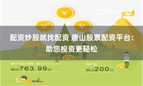 配资炒股就找配资 唐山股票配资平台：助您投资更轻松